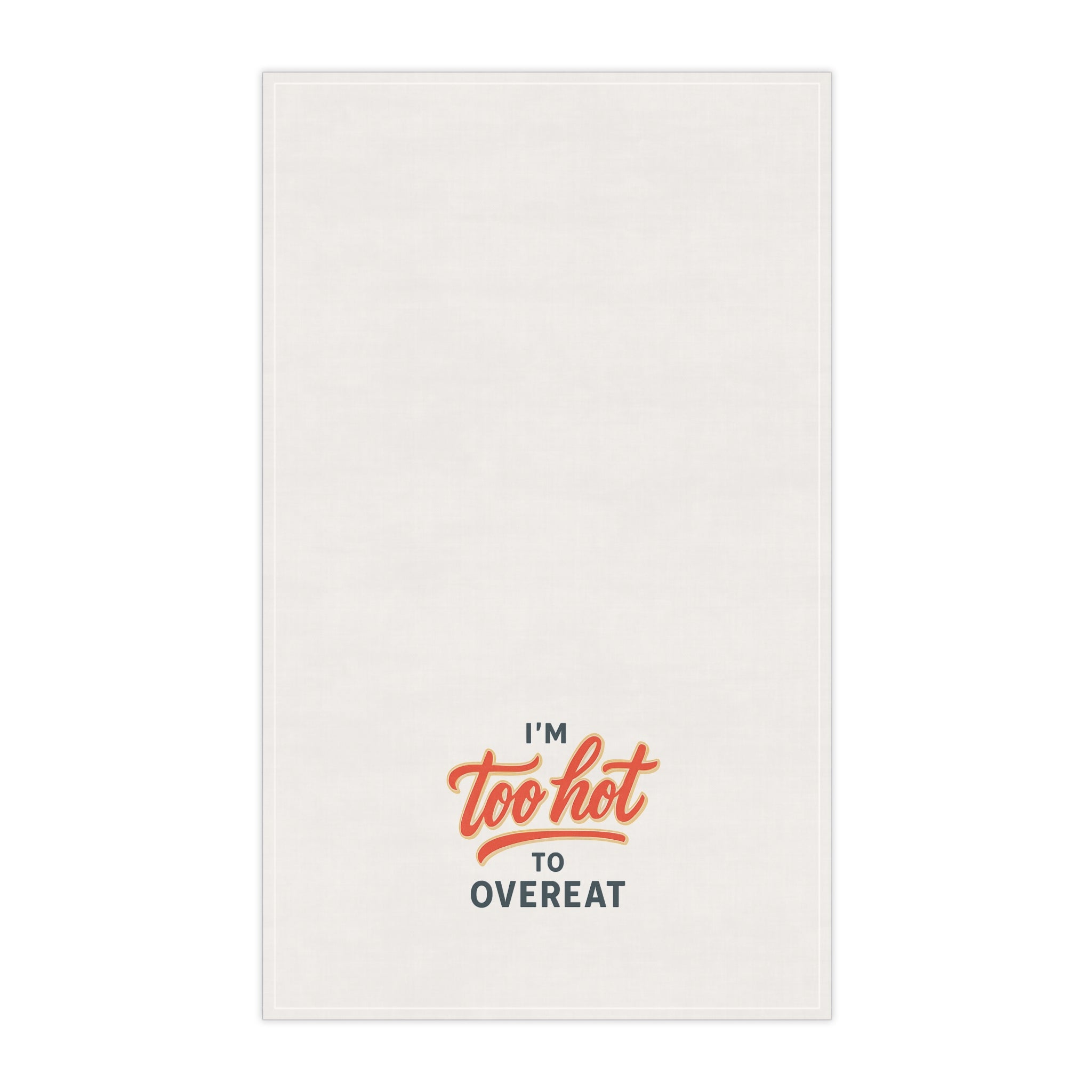 "You are too hot to overeat" tea towel