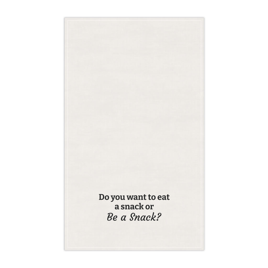 "Do you want to eat a snack, or be a snack?" tea towel