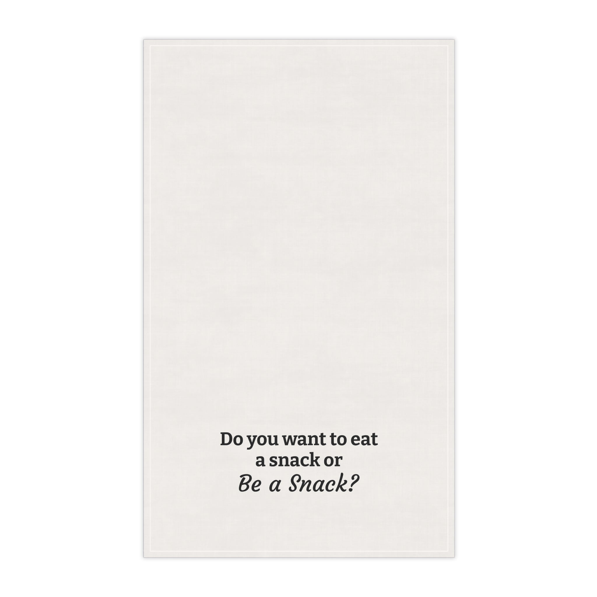 "Do you want to eat a snack, or be a snack?" tea towel