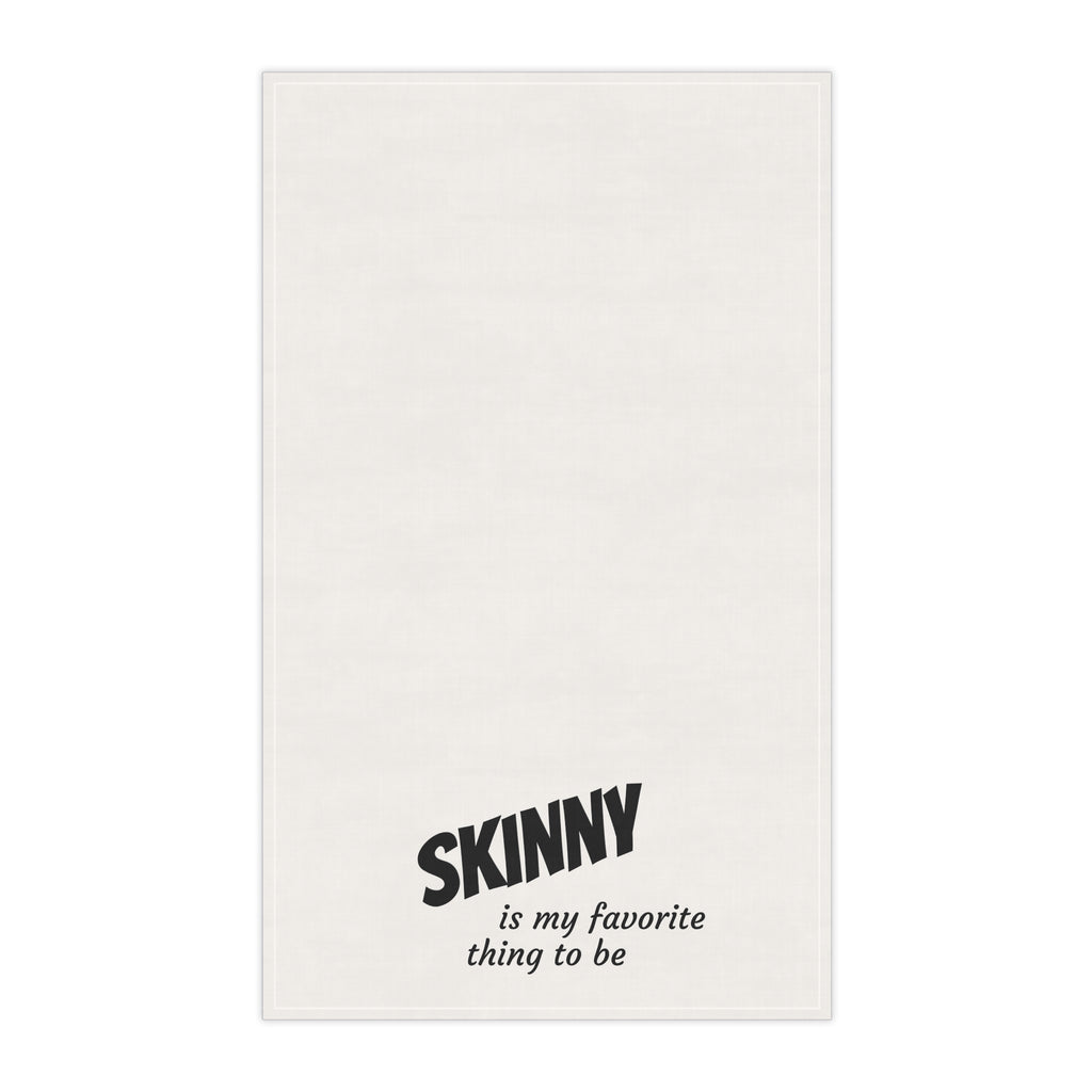 "Skinny is my favorite thing to be" tea towel