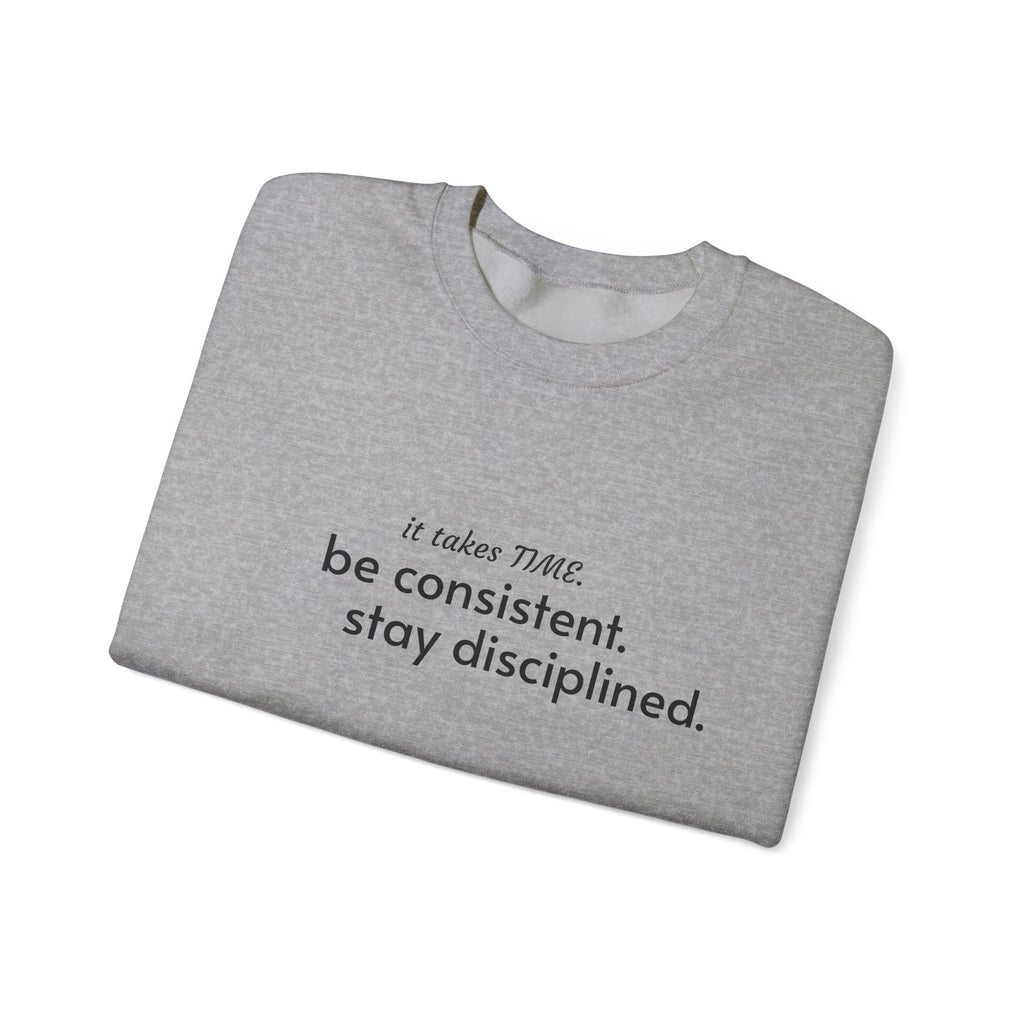 "It takes time. Be consistent, stay disciplined" crewneck sweatshirt