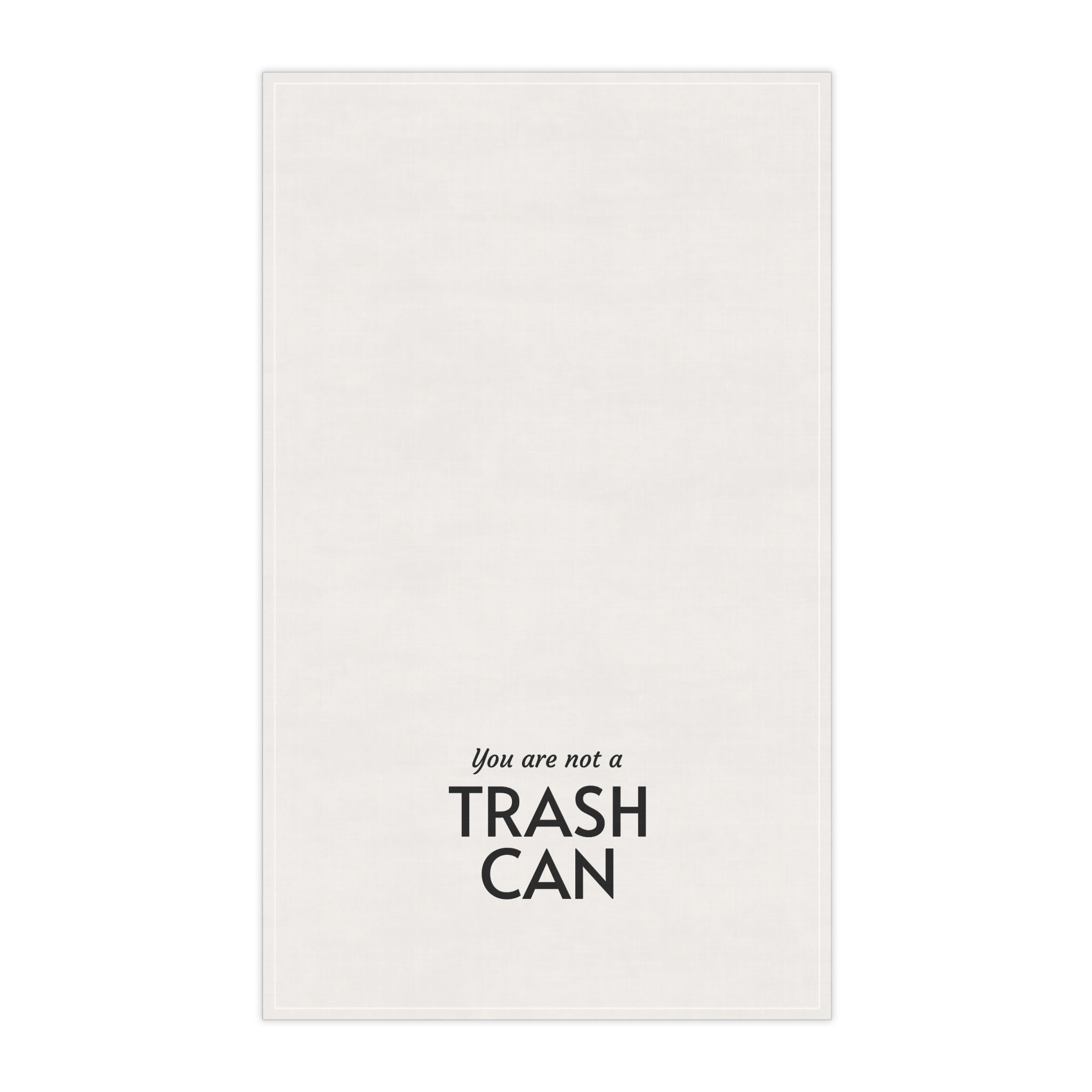 "You are not a trash can" tea towel