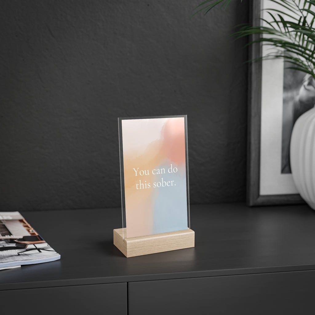 "You can do this sober" acrylic sign with wooden stand