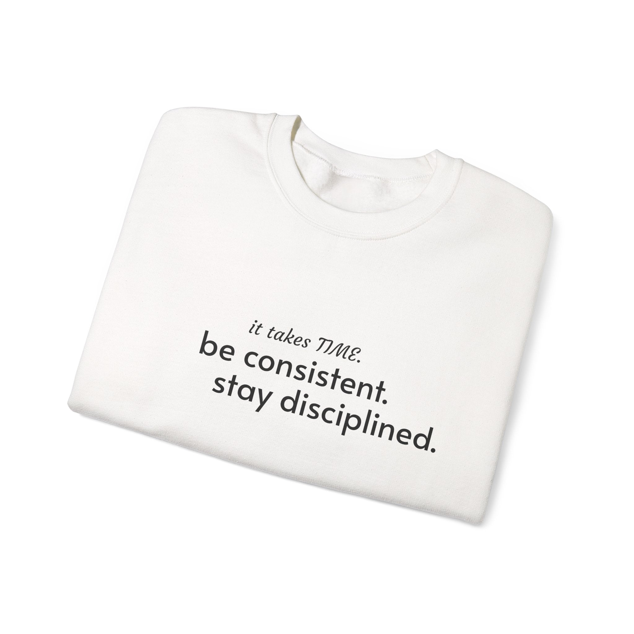 "It takes time. Be consistent, stay disciplined" crewneck sweatshirt