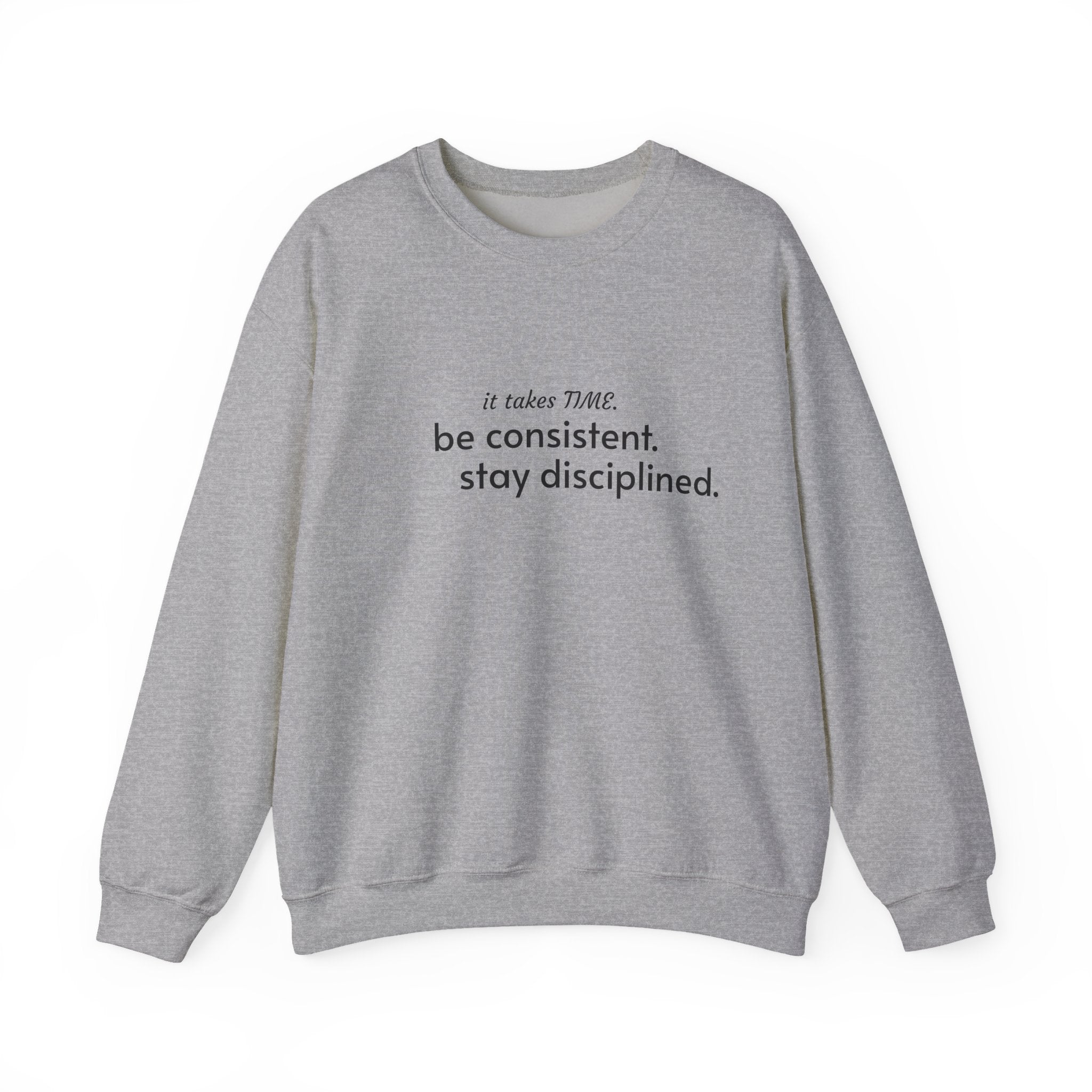 "It takes time. Be consistent, stay disciplined" crewneck sweatshirt