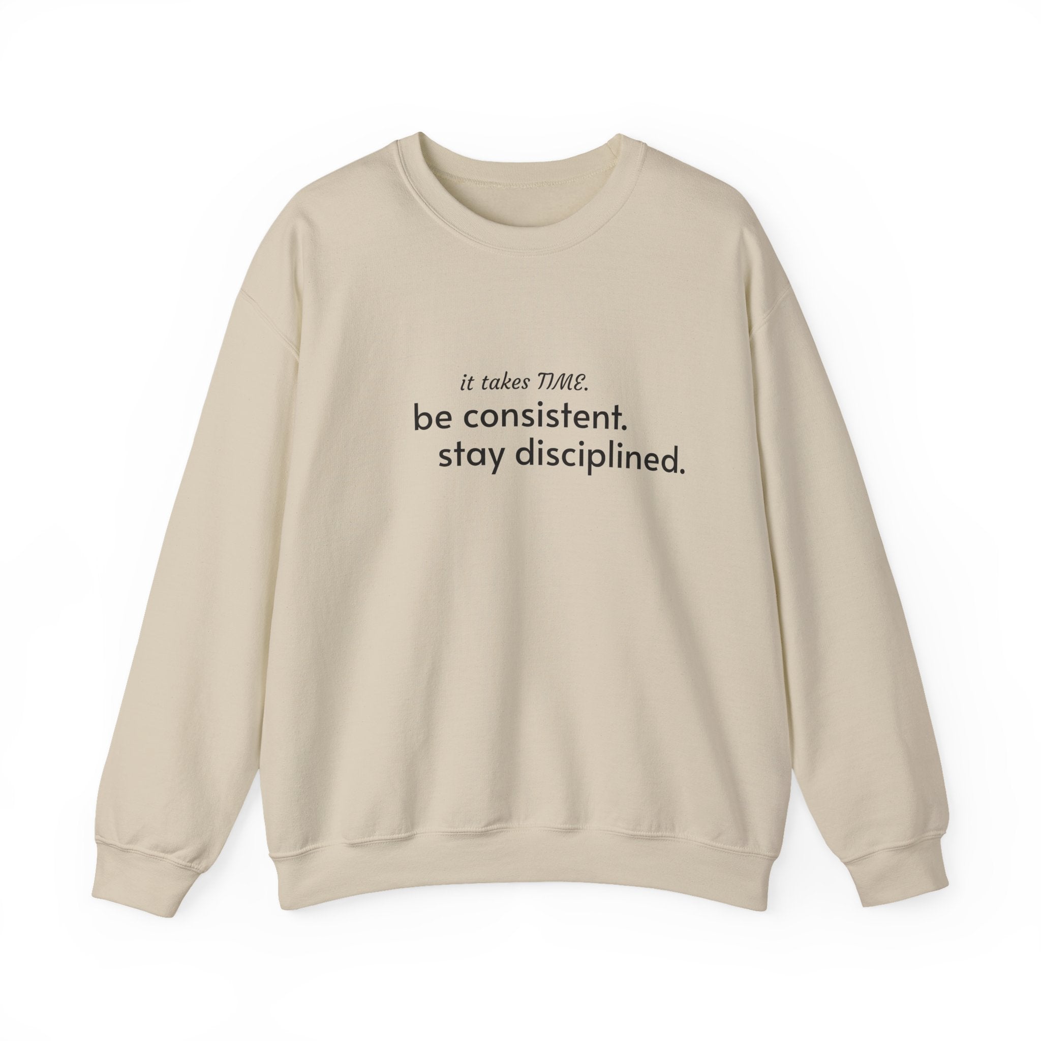 "It takes time. Be consistent, stay disciplined" crewneck sweatshirt