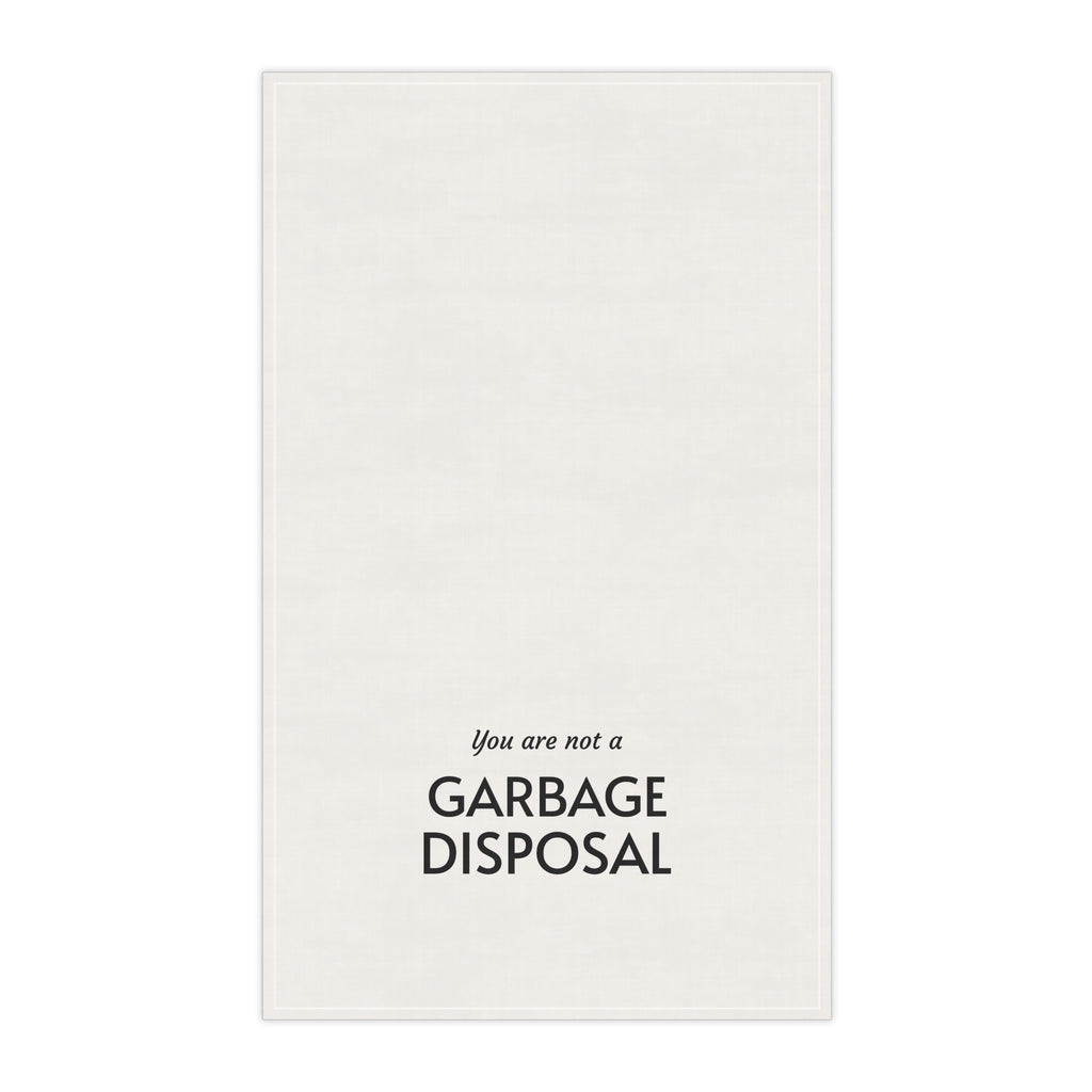 "You are not a garbage disposal" tea towel
