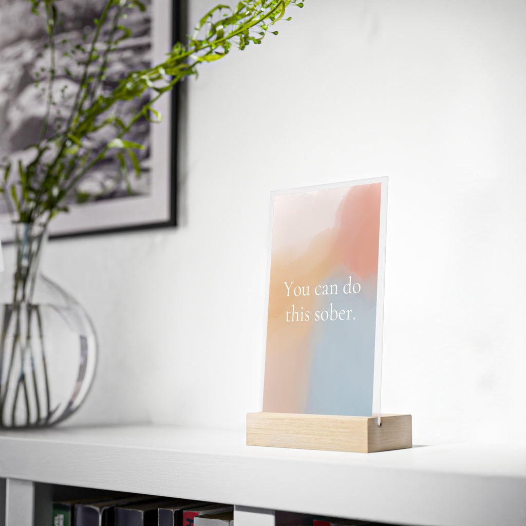 "You can do this sober" acrylic sign with wooden stand