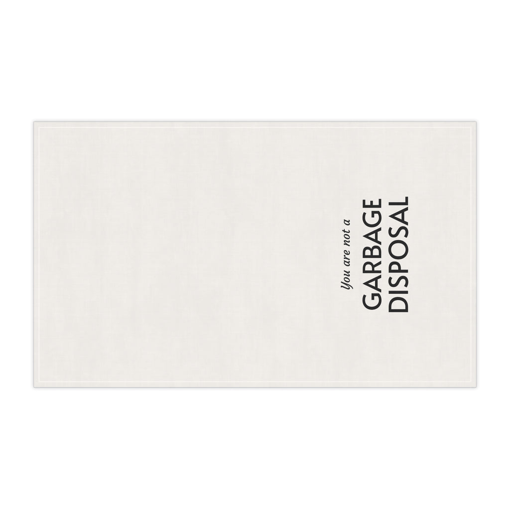"You are not a garbage disposal" tea towel