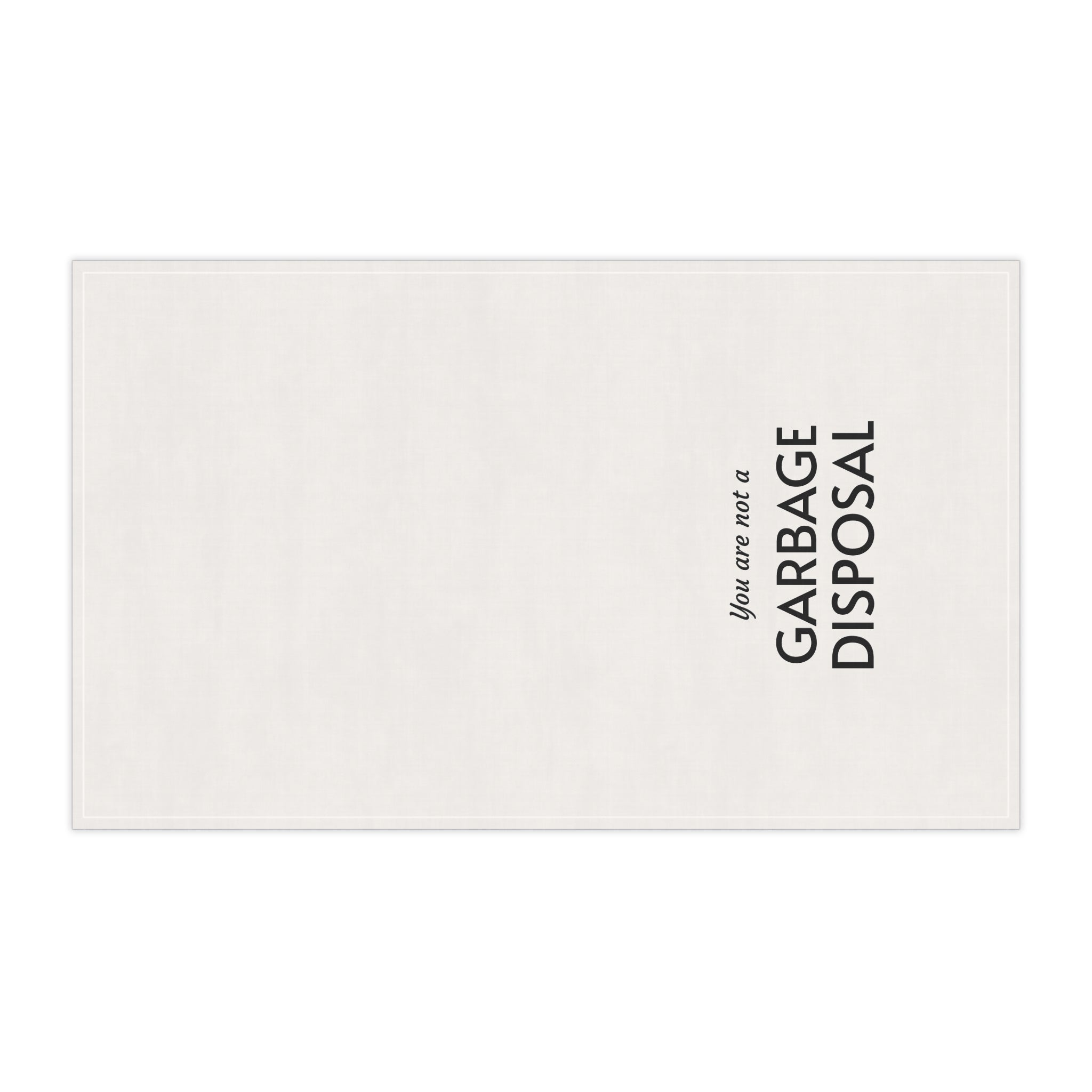 "You are not a garbage disposal" tea towel