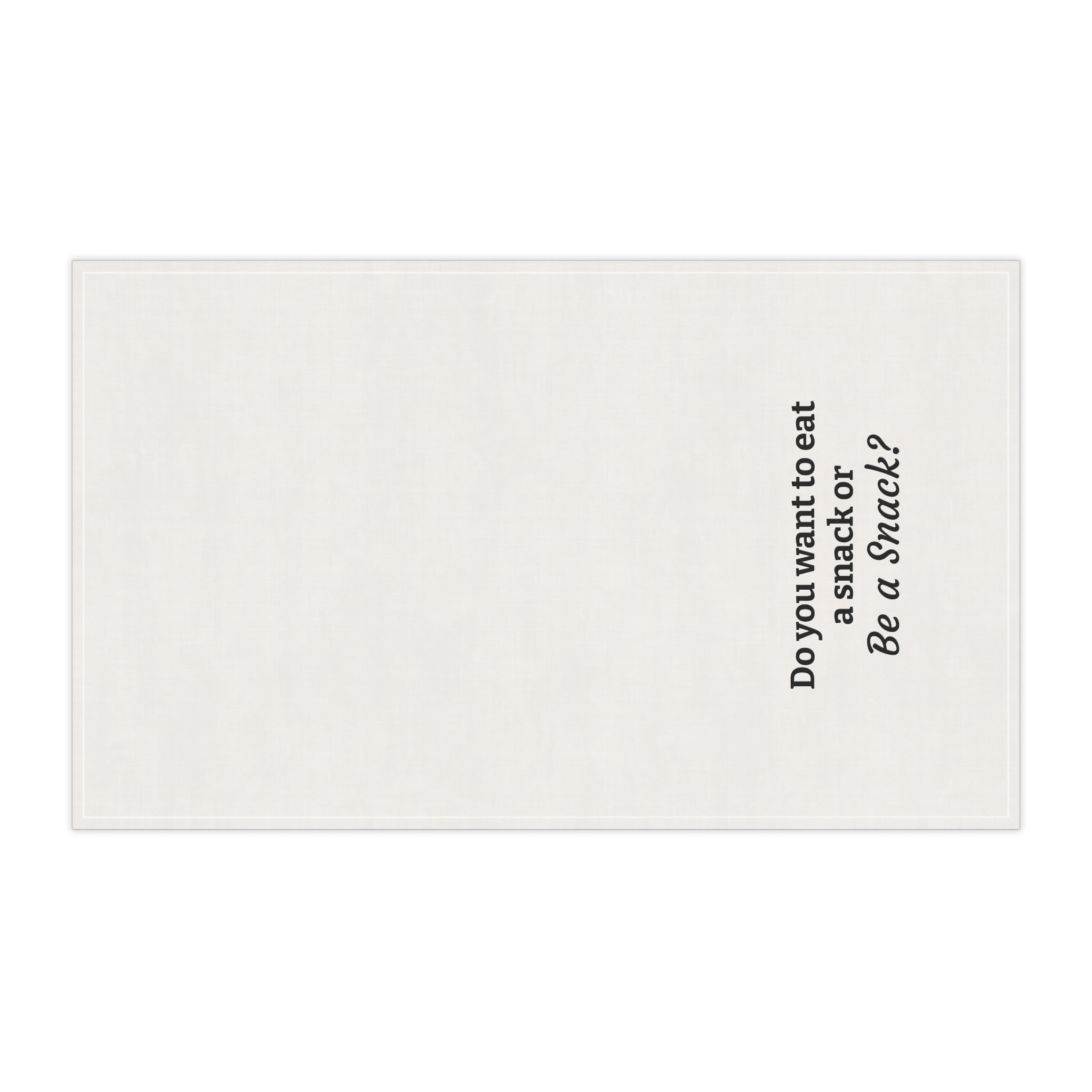 "Do you want to eat a snack, or be a snack?" tea towel